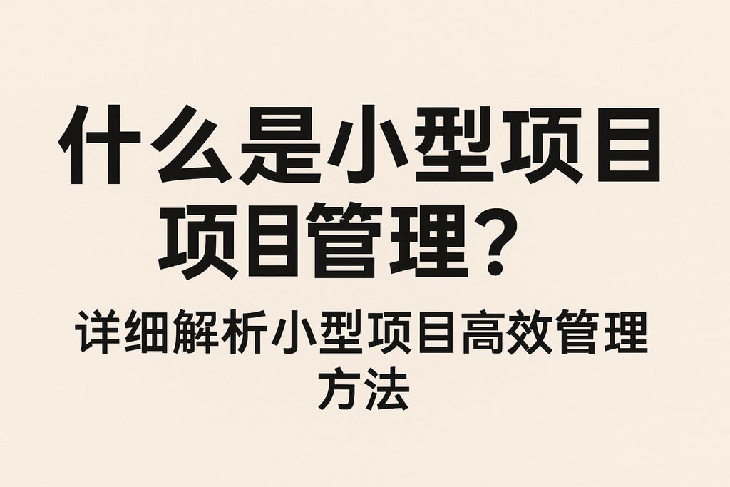 什么是小型构件项目管理？详细解析小型项目高效管理方法