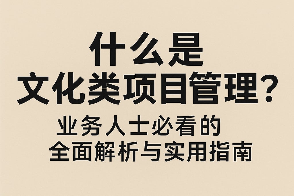 什么是文化类项目管理？业务人士必看的全面解析与实用指南