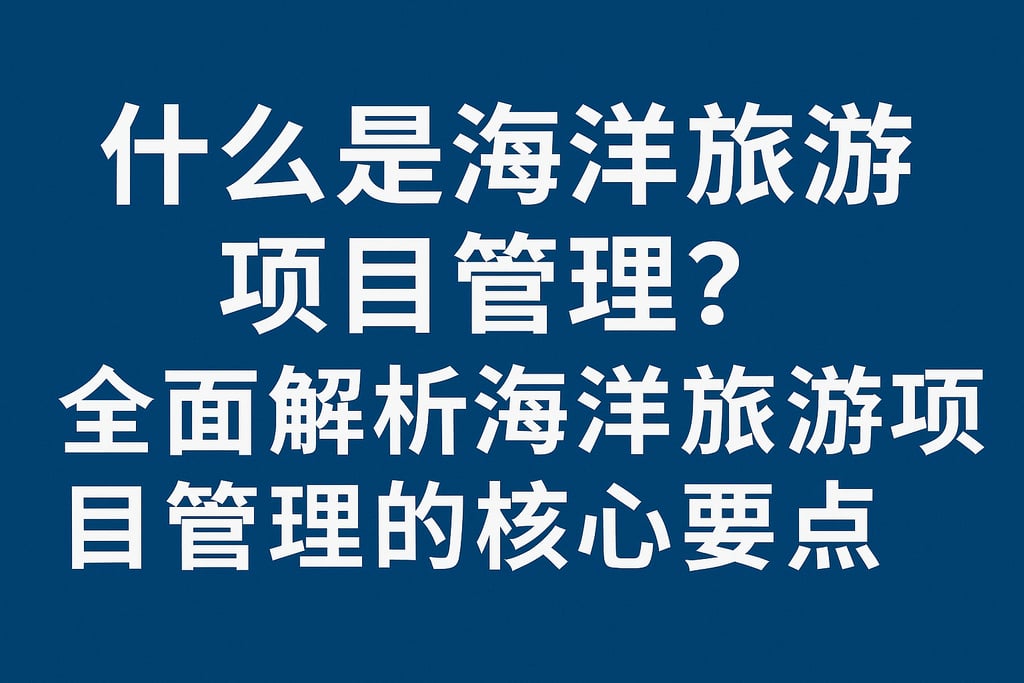 什么是海洋旅游项目管理？全面解析海洋旅游项目管理的核心要点
