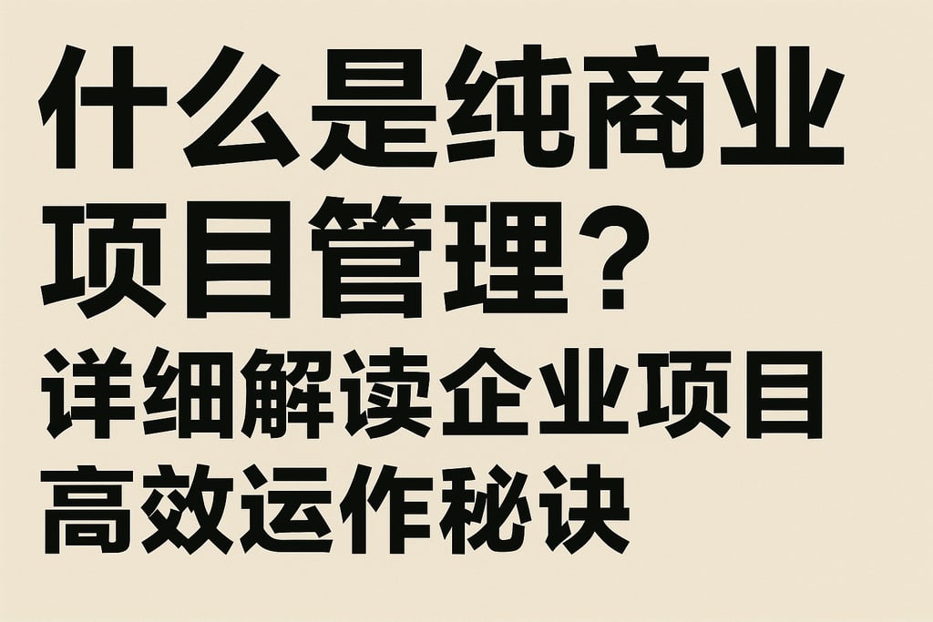 什么是纯商业项目管理？详细解读企业项目高效运作秘诀