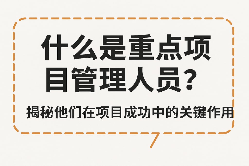 什么是重点项目管理人员？揭秘他们在项目成功中的关键作用