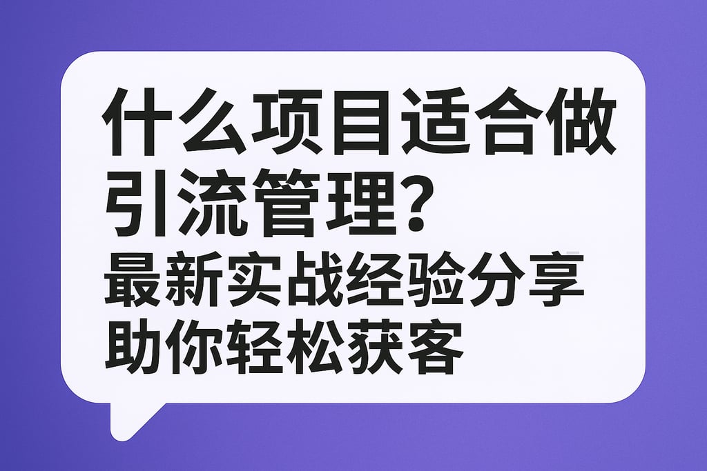 什么项目适合做引流管理？最新实战经验分享助你轻松获客