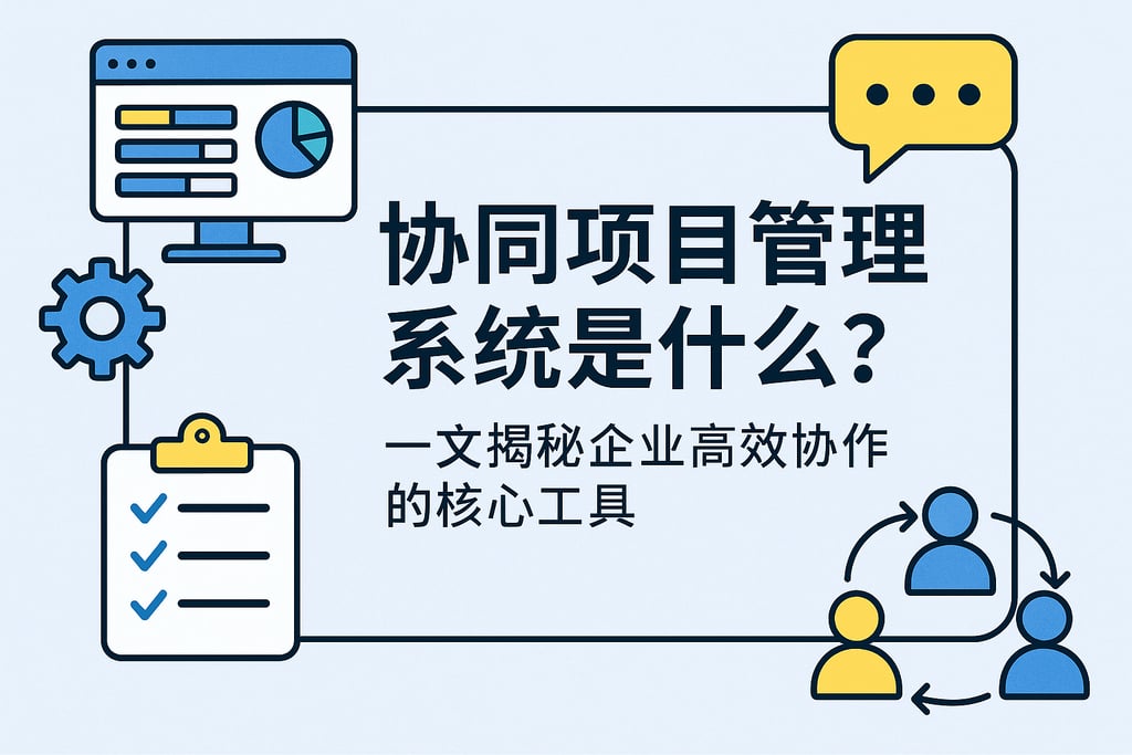 协同项目管理系统是什么？一文揭秘企业高效协作的核心工具