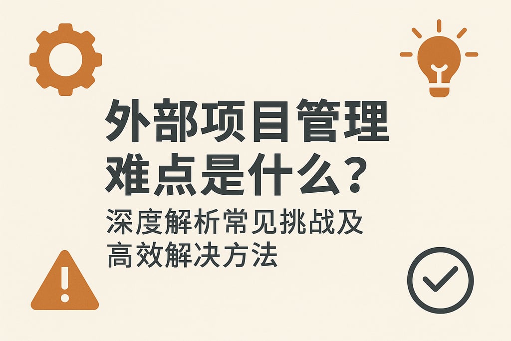 外部项目管理难点是什么？深度解析常见挑战及高效解决方法