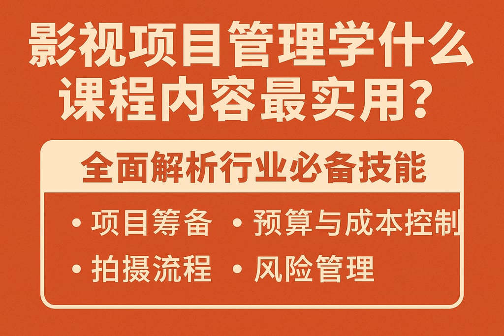 影视项目管理学什么课程内容最实用？全面解析行业必备技能
