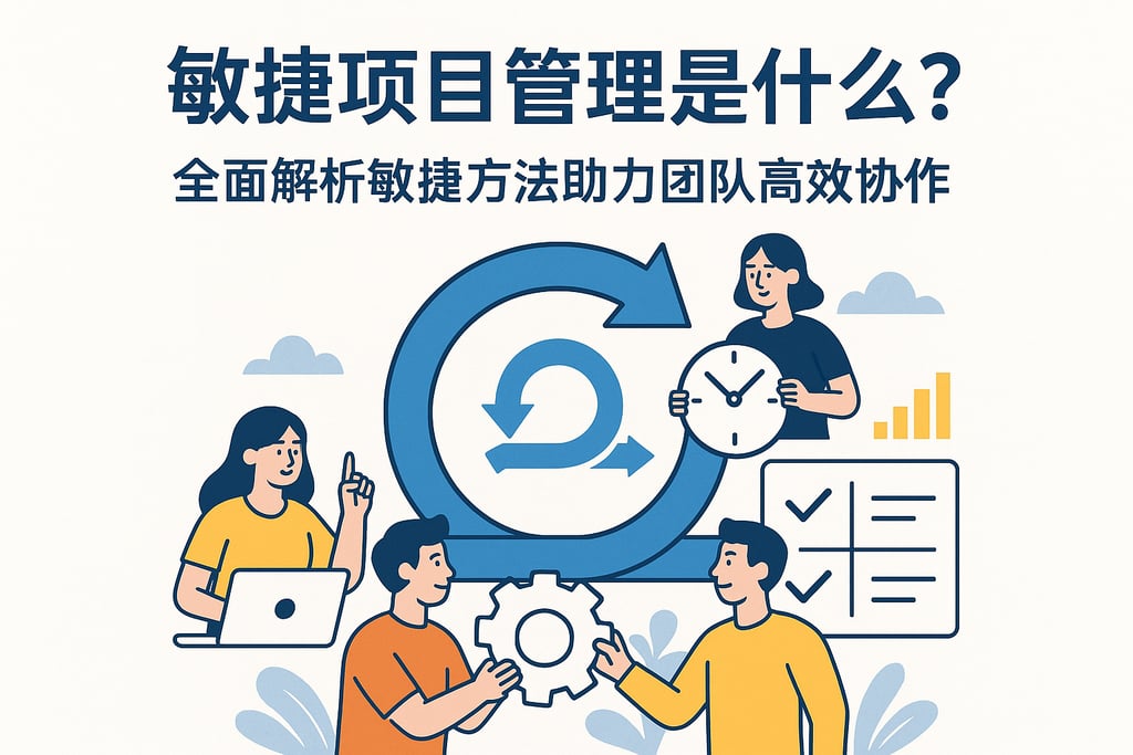 敏捷项目管理是什么？全面解析敏捷方法助力团队高效协作