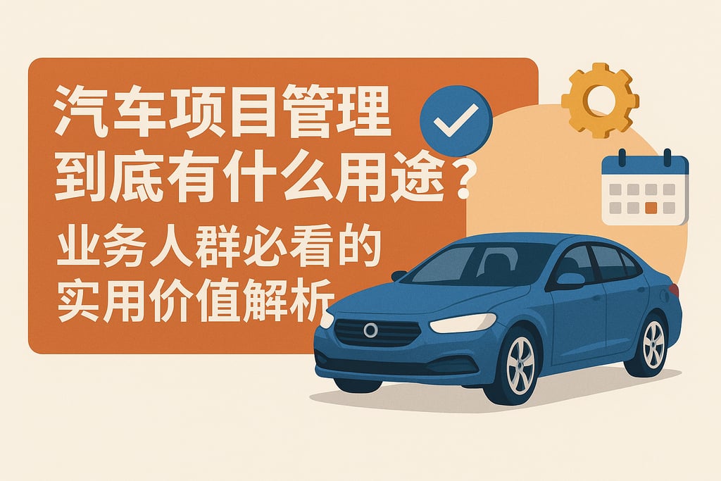汽车项目管理到底有什么用途？业务人群必看的实用价值解析