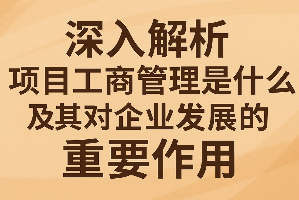 深入解析项目工商管理是什么及其对企业发展的重要作用
