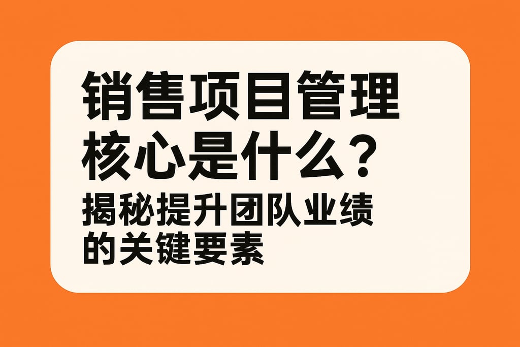 销售项目管理核心是什么？揭秘提升团队业绩的关键要素