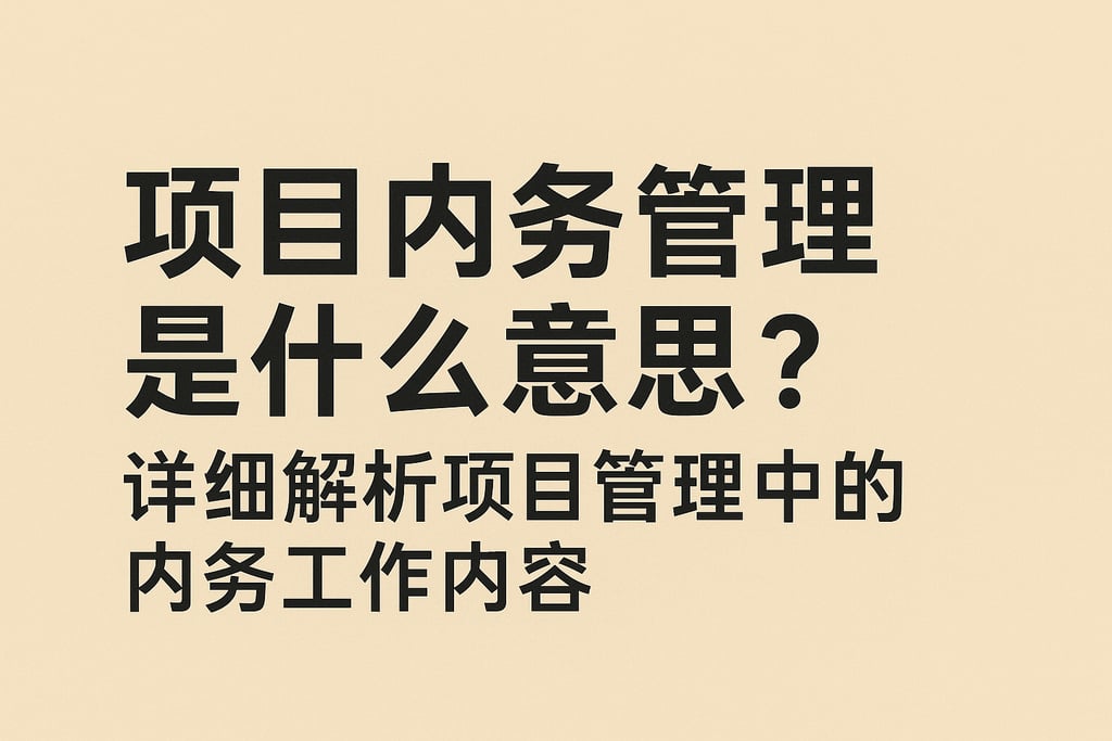 项目内务管理是什么意思？详细解析项目管理中的内务工作内容