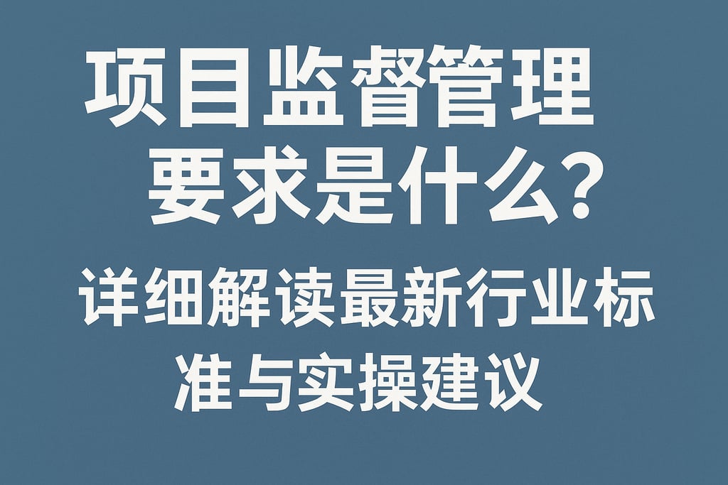 项目监督管理要求是什么？详细解读最新行业标准与实操建议