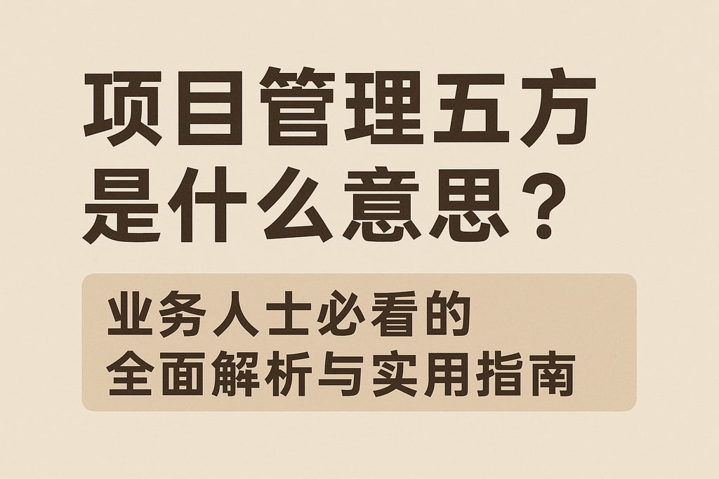 项目管理五方是什么意思？业务人士必看的全面解析与实用指南