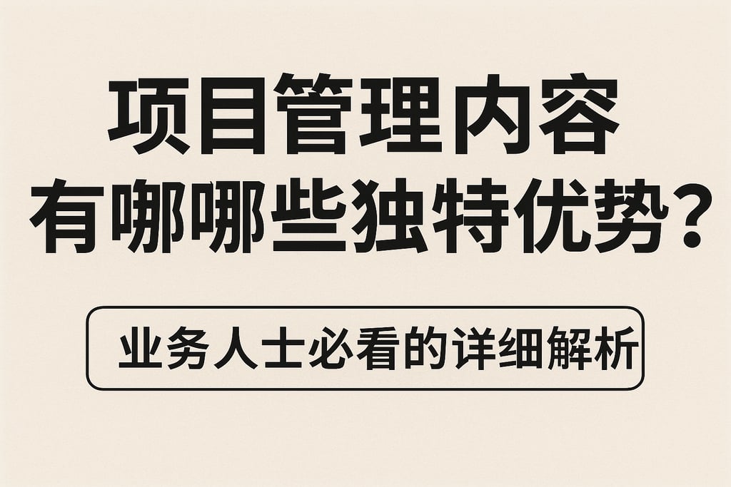 项目管理内容有哪些独特优势？业务人士必看的详细解析