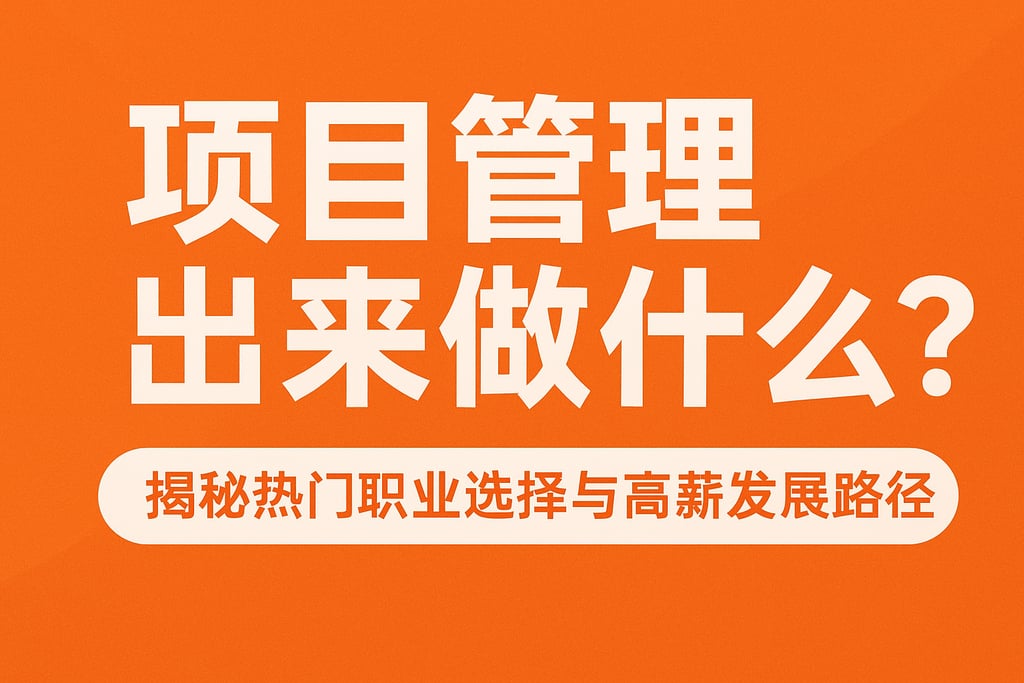 项目管理出来做什么？揭秘热门职业选择与高薪发展路径