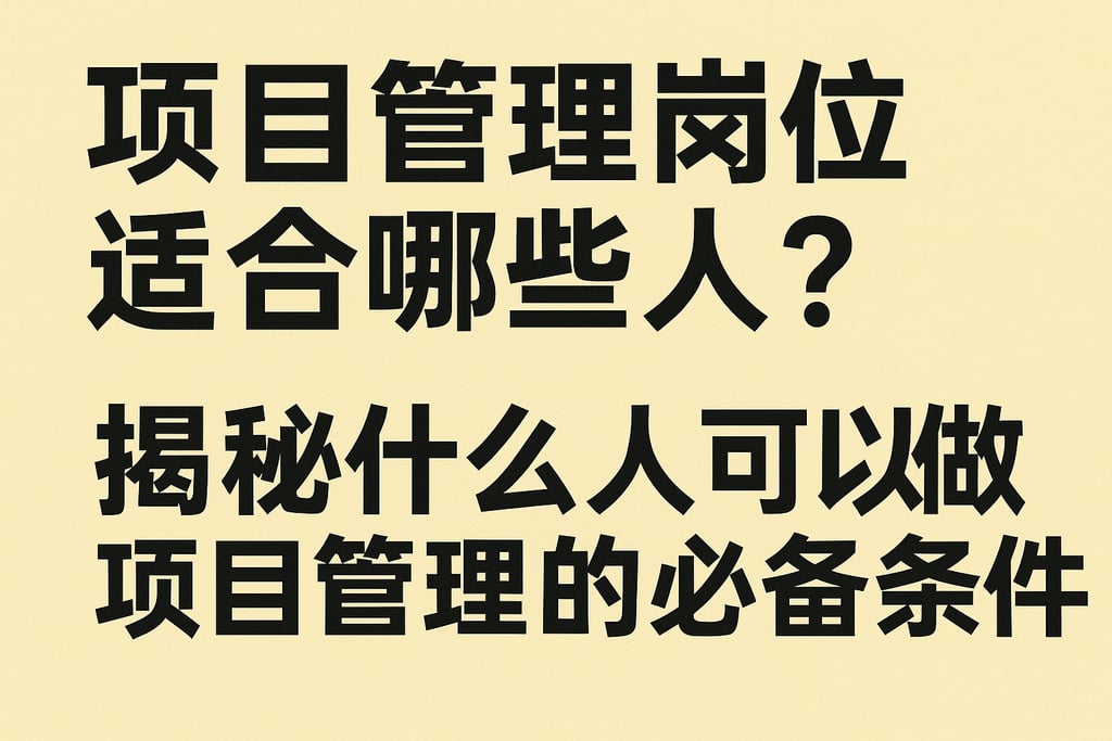 项目管理岗位适合哪些人？揭秘什么人可以做项目管理的必备条件