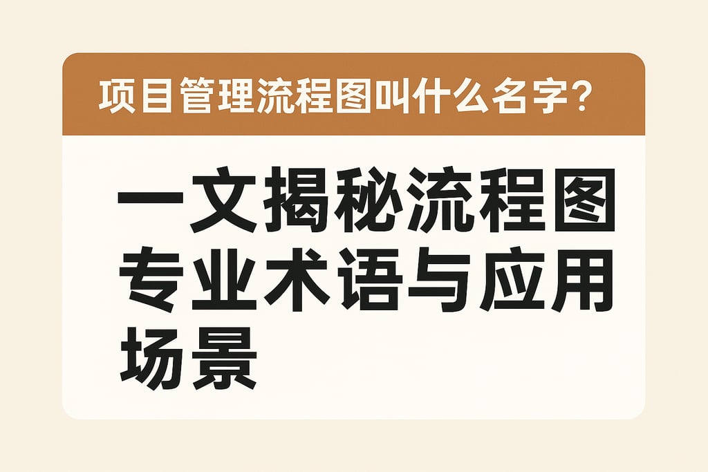 项目管理流程图叫什么名字？一文揭秘流程图专业术语与应用场景