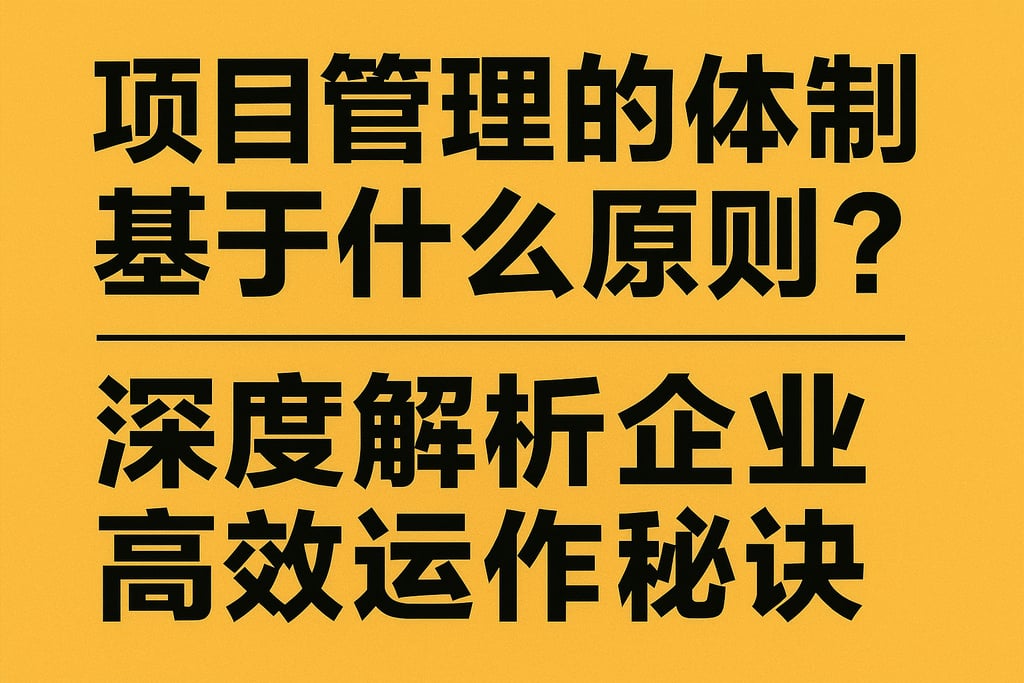 项目管理的体制基于什么原则？深度解析企业高效运作秘诀