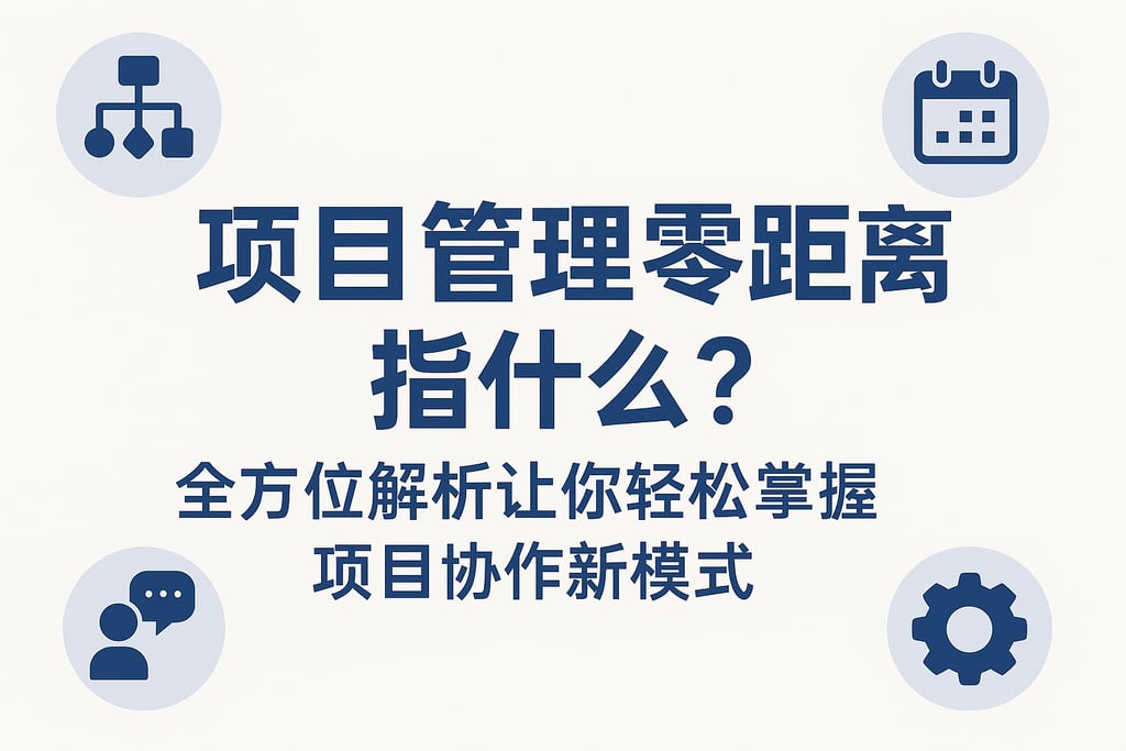 项目管理零距离指什么？全方位解析让你轻松掌握项目协作新模式