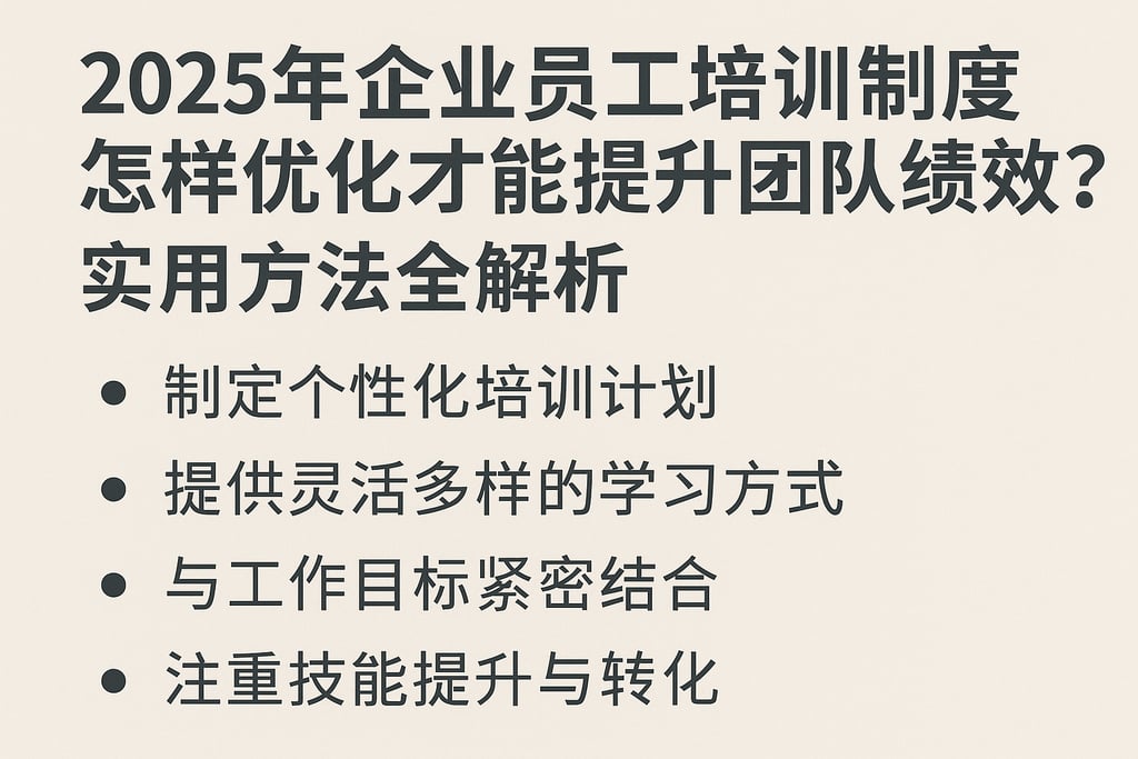 2025年企业员工培训制度怎样优化才能提升团队绩效？实用方法全解析