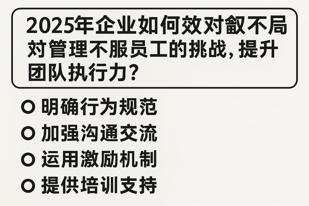 2025年企业如何有效应对管理不服从员工的挑战，提升团队执行力？