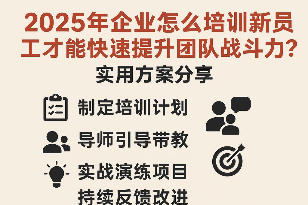 2025年企业怎么培训新员工才能快速提升团队战斗力？实用方案分享