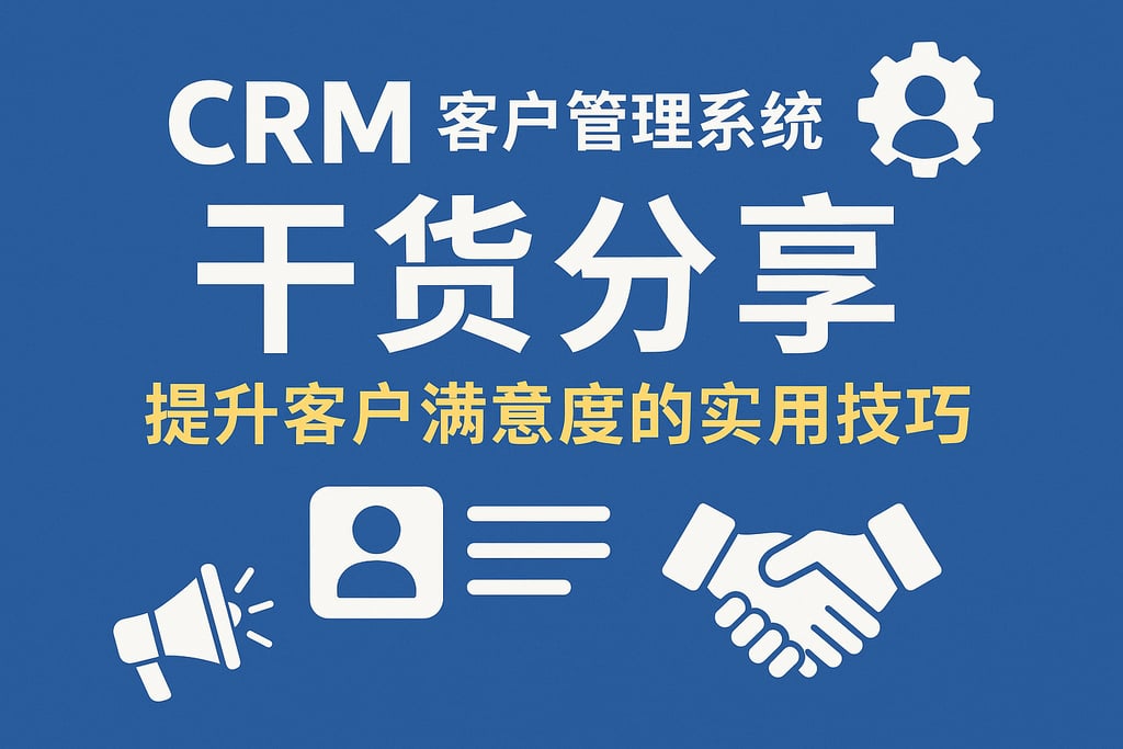 CRM客户管理系统干货分享，提升客户满意度的实用技巧
