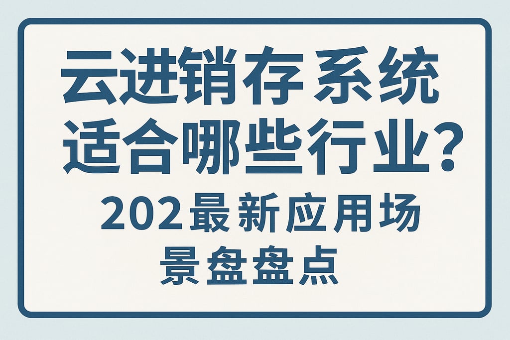 云进销存系统适合哪些行业？2025最新应用场景盘点