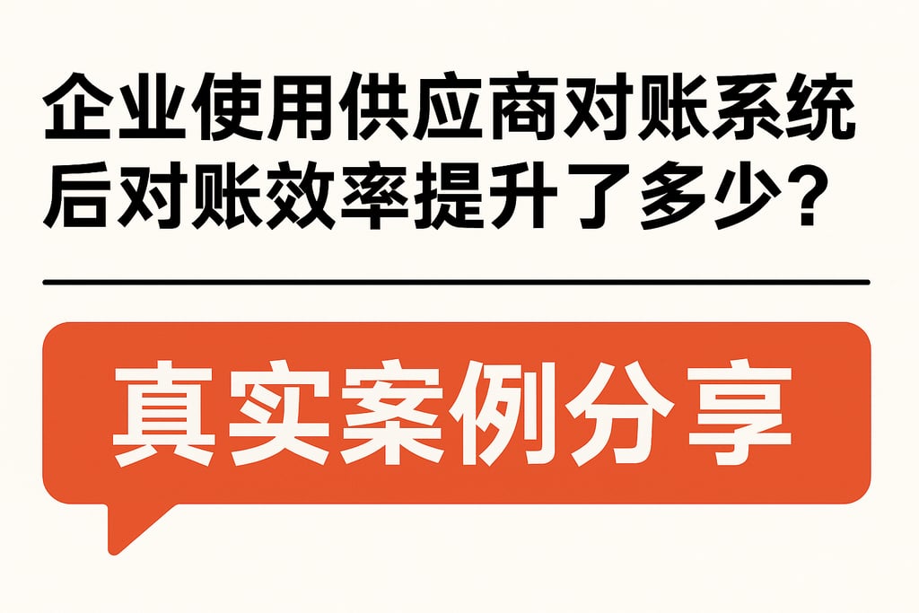 企业使用供应商对账系统后对账效率提升了多少？真实案例分享