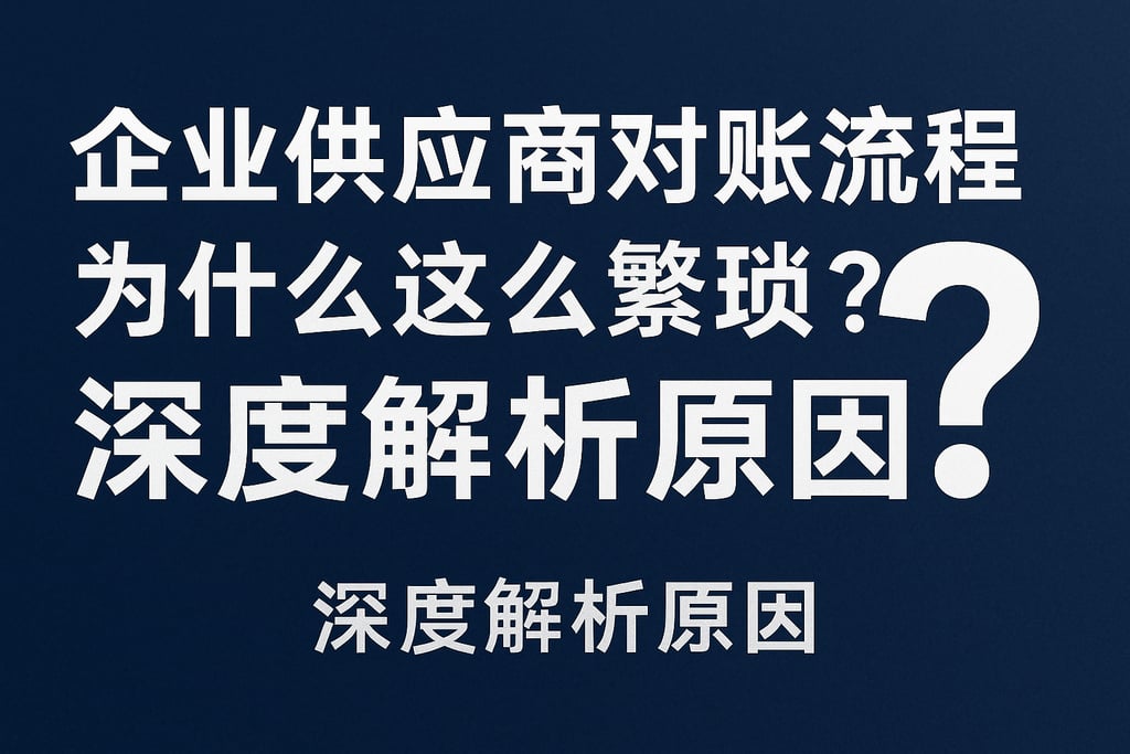 企业供应商对账流程为什么这么繁琐？深度解析原因