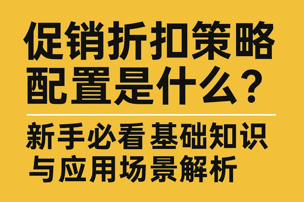促销折扣策略配置是什么？新手必看基础知识与应用场景解析
