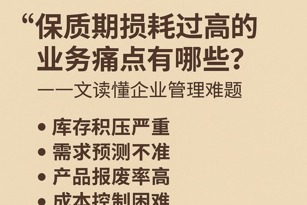保质期损耗过高的业务痛点有哪些？一文读懂企业管理难题