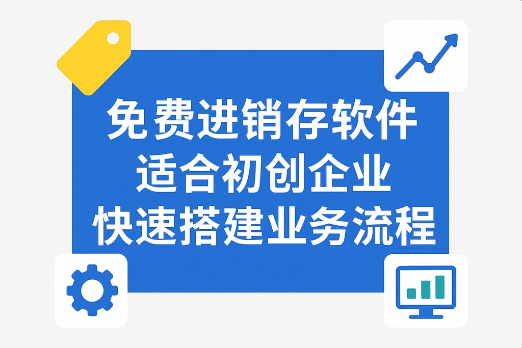 免费进销存软件适合初创企业快速搭建业务流程