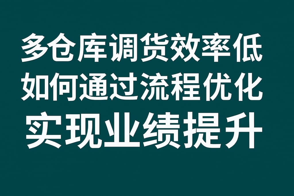 多仓库调货效率低如何通过流程优化实现业绩提升
