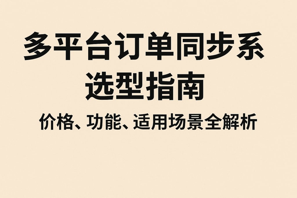 多平台订单同步系统选型指南：价格、功能、适用场景全解析