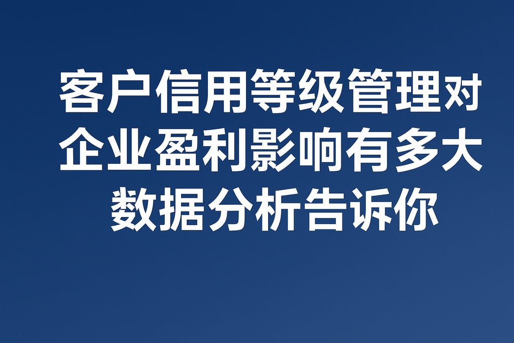 客户信用等级管理对企业盈利影响有多大？数据分析告诉你