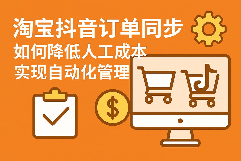 淘宝抖音订单同步如何降低人工成本，实现自动化管理