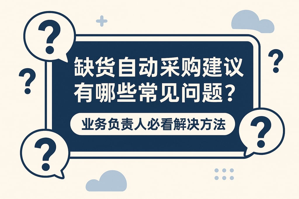 缺货自动采购建议有哪些常见问题？业务负责人必看解决方法