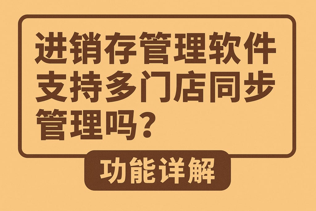 进销存管理软件支持多门店同步管理吗？功能详解