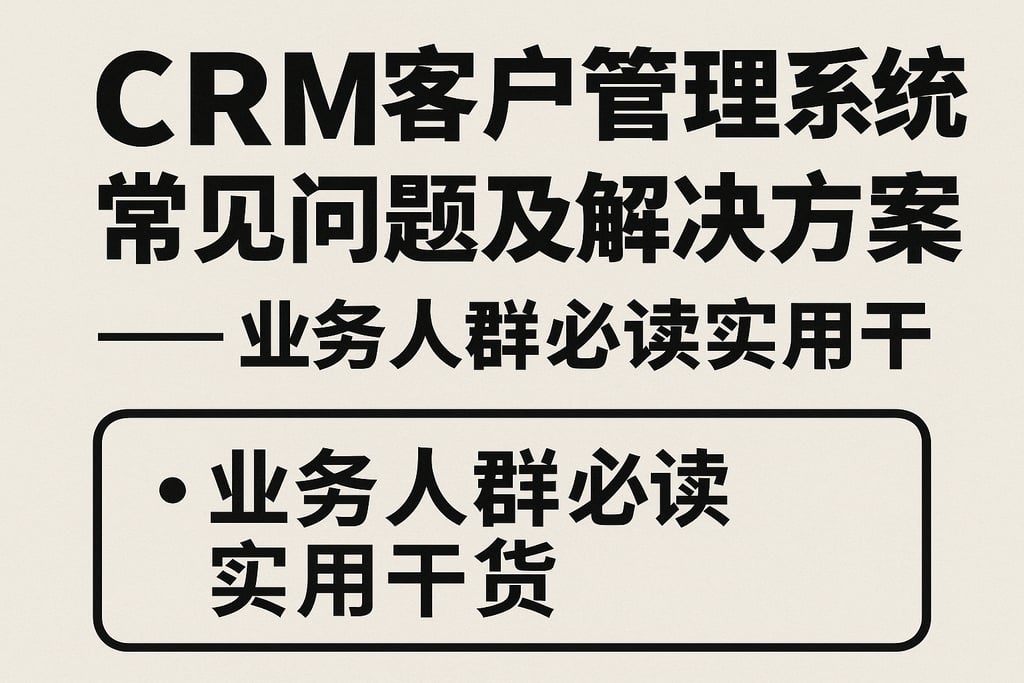 crm客户管理系统常见问题及解决方案，业务人群必读实用干货