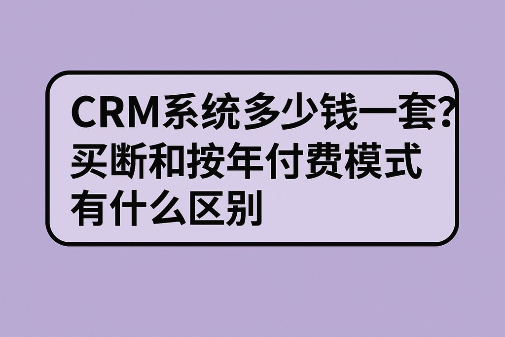 crm系统多少钱一套？买断和按年付费模式有什么区别