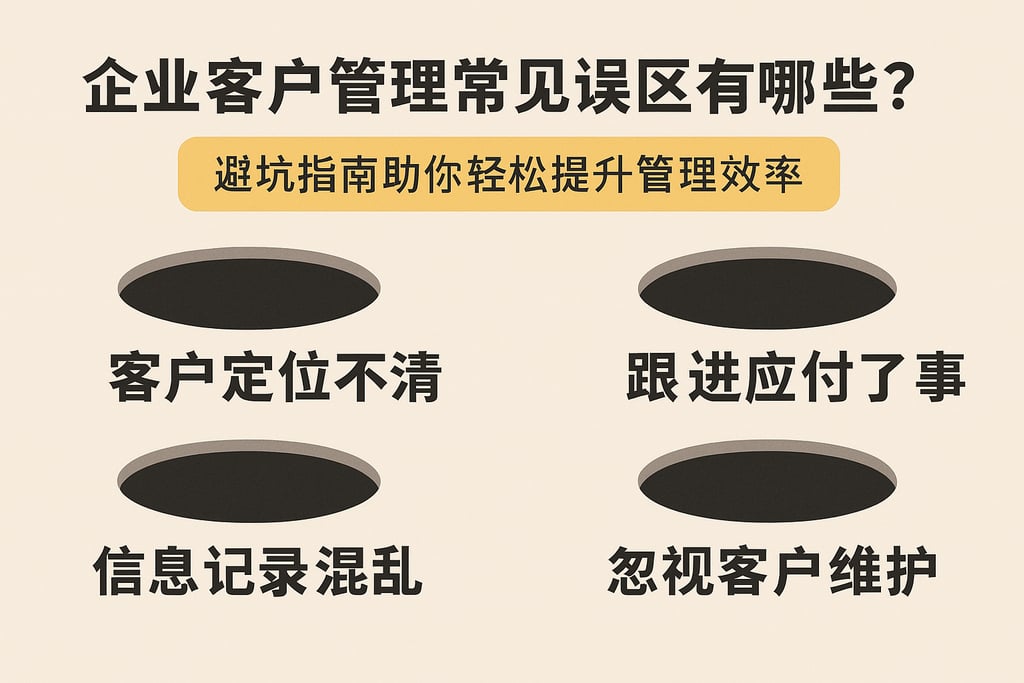 企业客户管理常见误区有哪些？避坑指南助你轻松提升管理效率