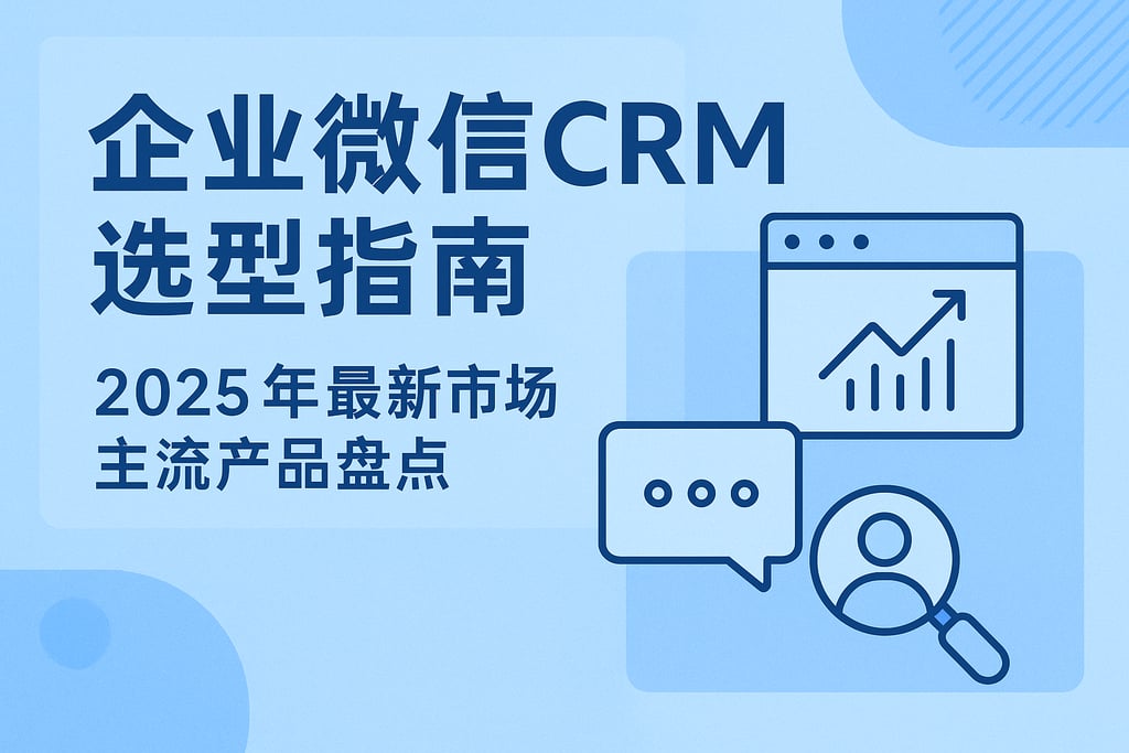 企业微信CRM选型指南：2025年最新市场主流产品盘点