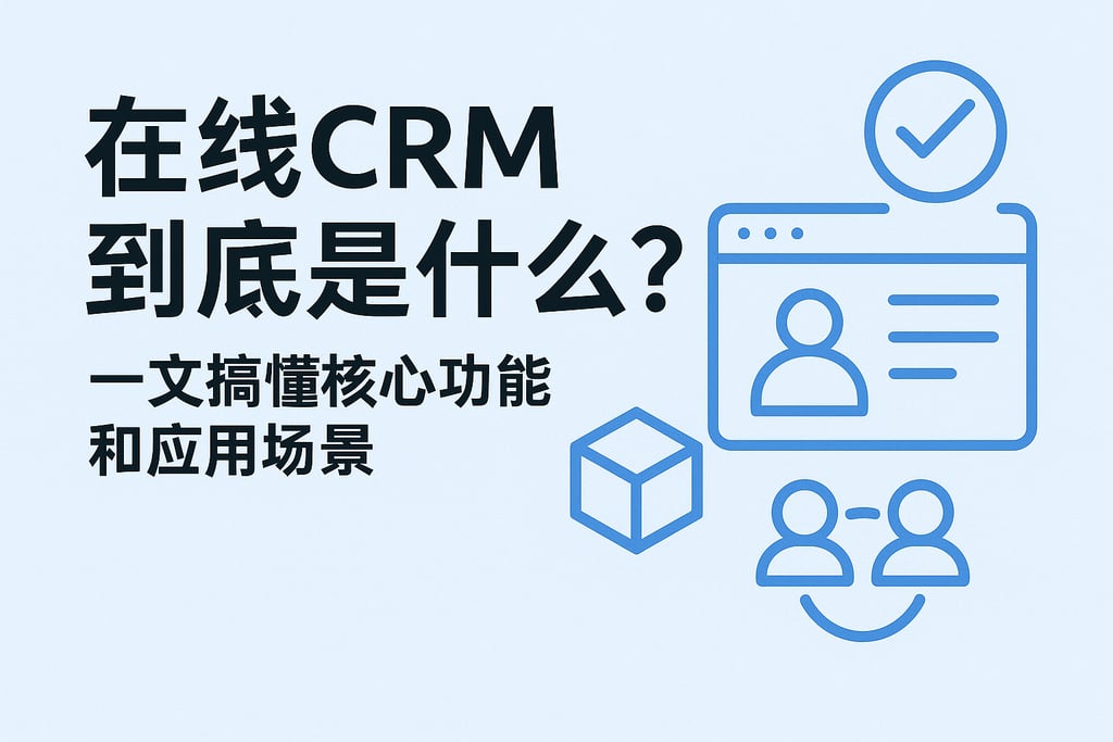 在线CRM到底是什么？一文搞懂核心功能和应用场景