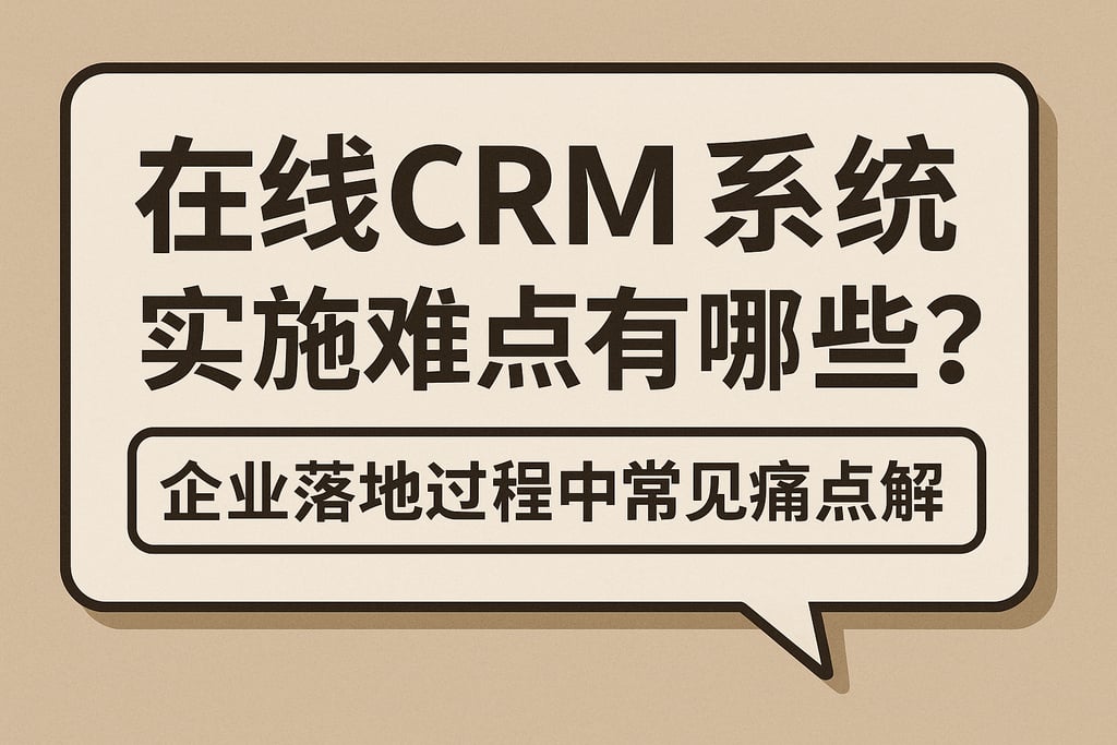 在线CRM系统实施难点有哪些？企业落地过程中常见痛点解析