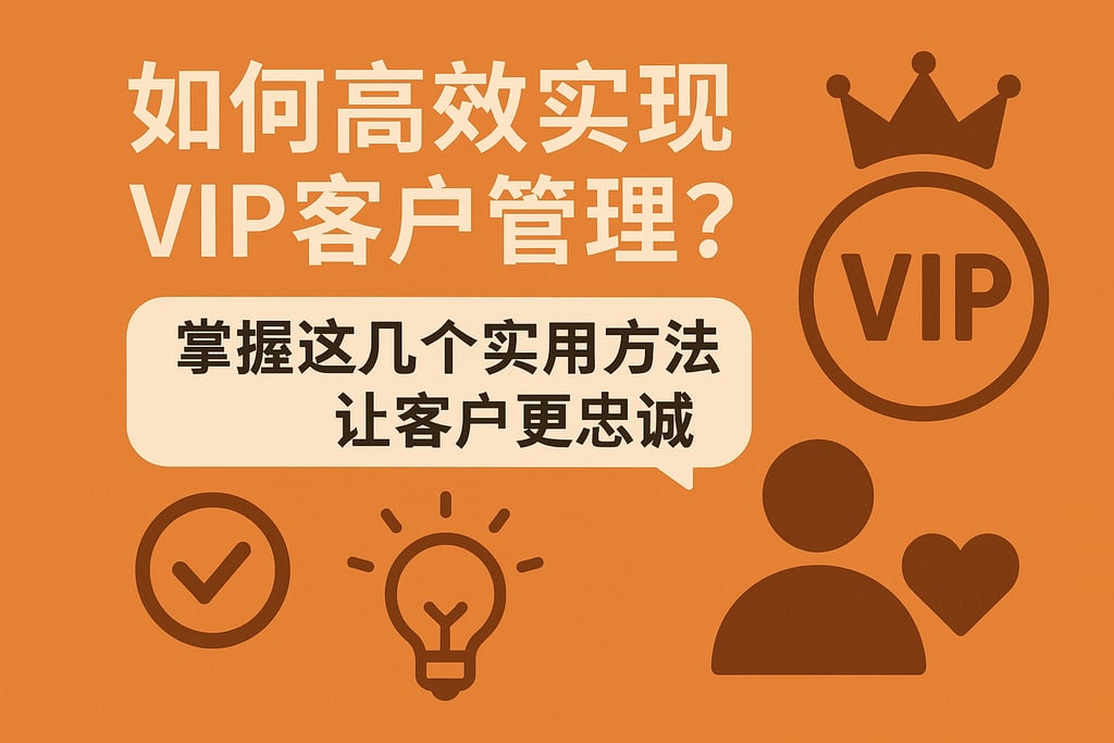如何高效实现vip客户管理？掌握这几个实用方法让客户更忠诚