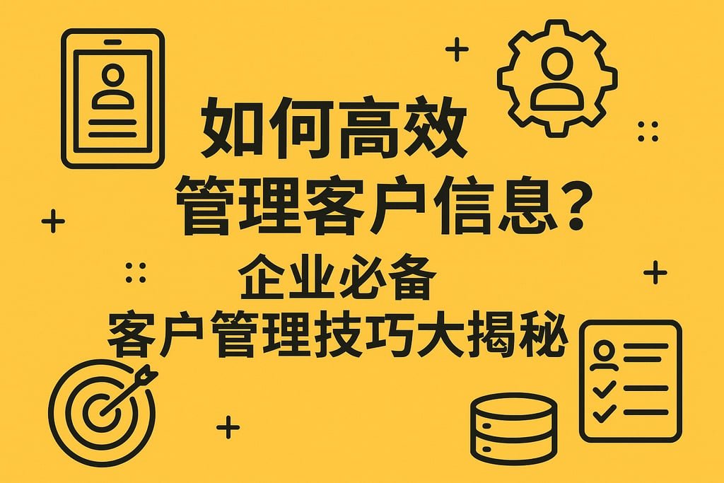 如何高效管理客户信息？企业必备客户管理技巧大揭秘