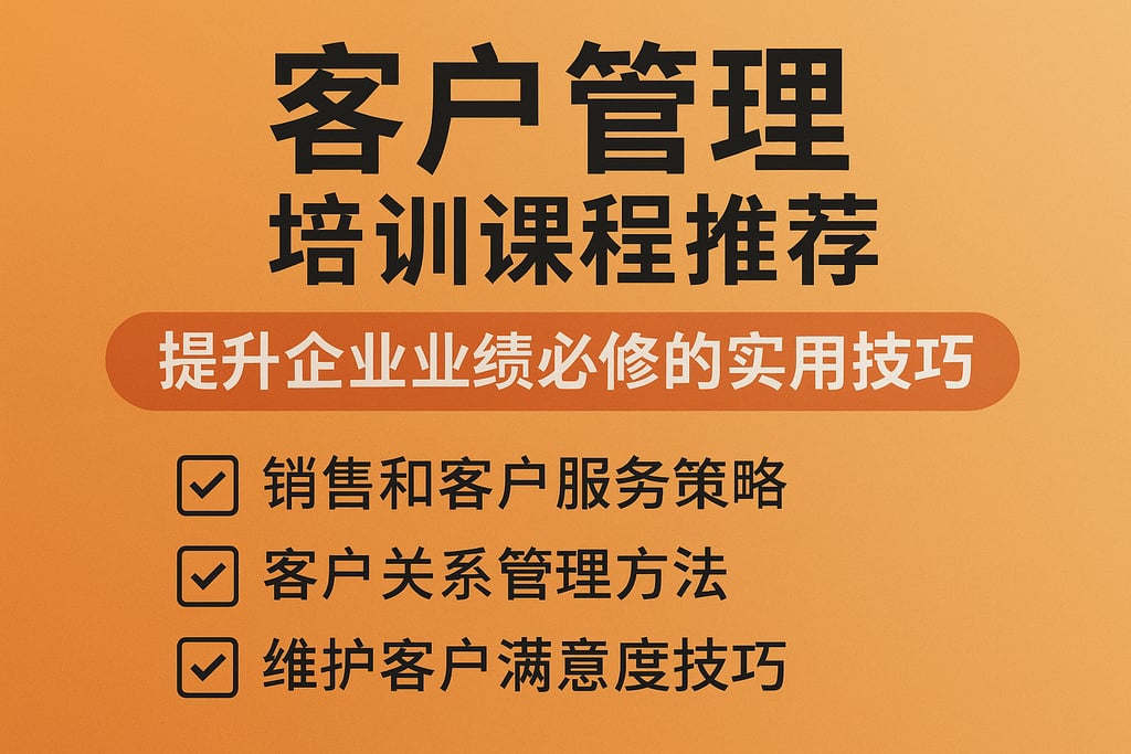 客户管理培训课程推荐，提升企业业绩必修的实用技巧