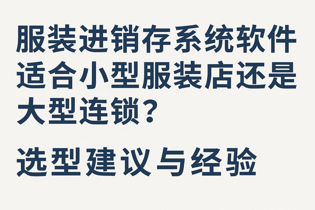 服装进销存系统软件适合小型服装店还是大型连锁？选型建议与经验
