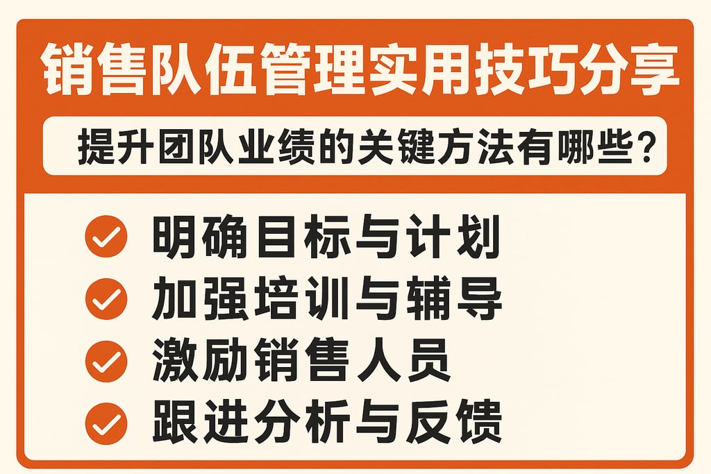 销售队伍管理实用技巧分享，提升团队业绩的关键方法有哪些？