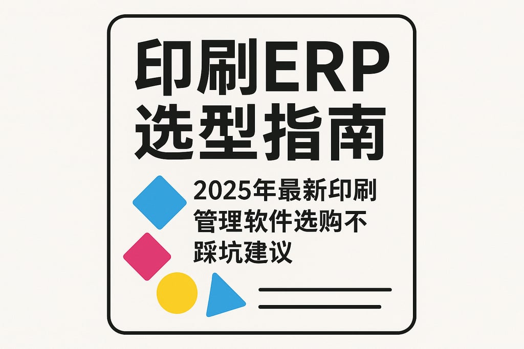 印刷erp选型指南，2025年最新印刷管理软件选购不踩坑建议